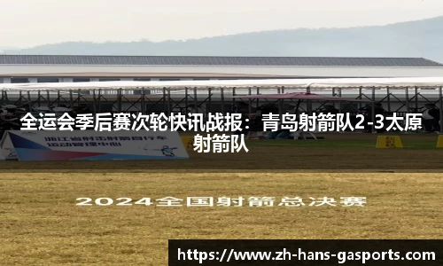 全运会季后赛次轮快讯战报：青岛射箭队2-3太原射箭队