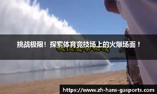 挑战极限！探索体育竞技场上的火爆场面 !