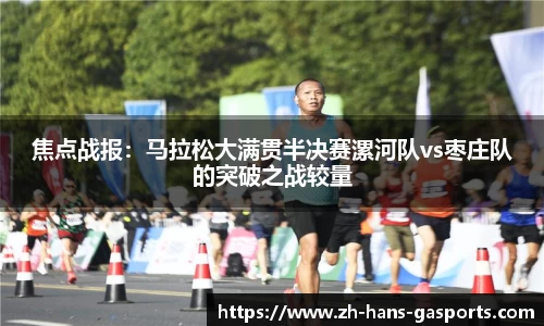 焦点战报：马拉松大满贯半决赛漯河队vs枣庄队的突破之战较量